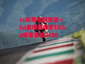 vr彩票官网登录-cba直播到哪家好cba哪里直播2020